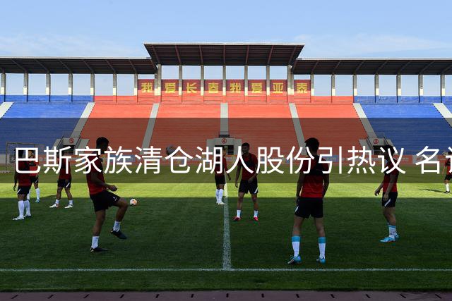 巴斯家族清仓湖人股份引热议 名记质疑佩林卡留任合理性