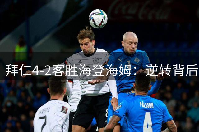 拜仁4-2客胜海登海姆：逆转背后藏着隐患